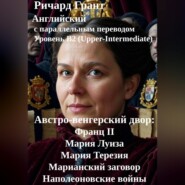Австро-венгерский двор: Франц II, Мария Луиза, Мария Терезия, Марианский заговор, Наполеоновские войны.