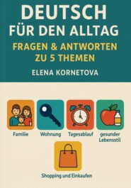 Deutsch für den Alltag: Fragen & Antworten zu 5 Themen: Familie, Wohnung, Tagesablauf, gesunder Lebensstil, Shopping und Einkaufen