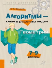 Алгоритмы – ключ к решению задач. Геометрия. 7-9 классы