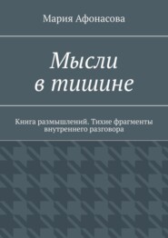 Мысли в тишине. Книга размышлений. Тихие фрагменты внутреннего разговора