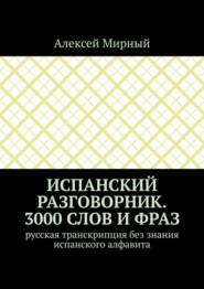 Испанский разговорник. 3000 слов и фраз. Русская транскрипция без знания испанского алфавита