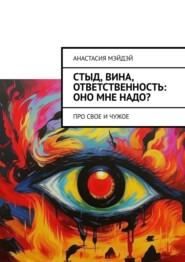 Стыд, вина, ответственность: оно мне надо? Про свое и чужое