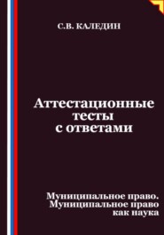Аттестационные тесты с ответами. Муниципальное право. Муниципальное право как наука