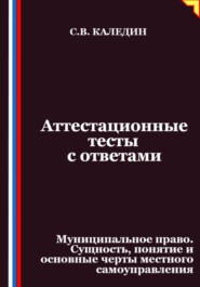 Аттестационные тесты с ответами. Муниципальное право. Сущность, понятие и основные черты местного самоуправления