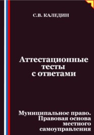 Аттестационные тесты с ответами. Муниципальное право. Правовая основа местного самоуправления