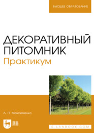 Декоративный питомник. Практикум. Учебное пособие для вузов. 3-е издание, стереотипное