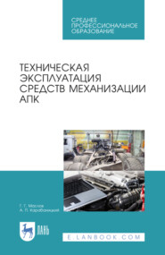 Техническая эксплуатация средств механизации АПК. Учебное пособие для СПО. 3-е издание, стереотипное