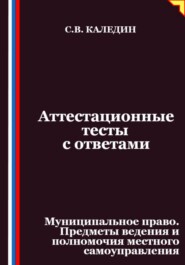 Аттестационные тесты с ответами. Муниципальное право. Предметы ведения и полномочия местного самоуправления