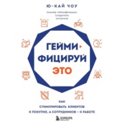 Геймифицируй это. Как стимулировать клиентов к покупке, а сотрудников – к работе