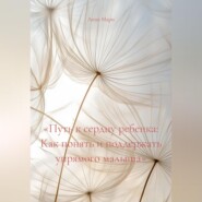 «Путь к сердцу ребенка: Как понять и поддержать упрямого малыша»