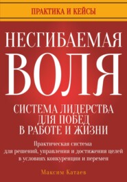 Несгибаемая воля: система лидерства для побед в работе и жизни