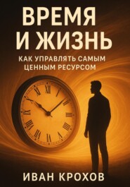 Время и жизнь: как управлять самым ценным ресурсом