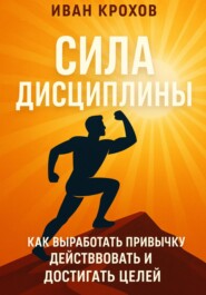Сила дисциплины: как выработать привычку действовать и достигать целей