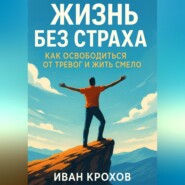 Жизнь без страха: как освободиться от тревог и жить смело