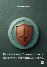 Нет, спасибо: Руководство по мягкому и уверенному отказу