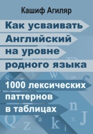 Как усваивать Английский на уровне родного языка. 1000 лексических паттернов в таблицах