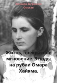 Жизнь, прекрасное мгновение. Этюды на рубаи Омара Хайяма.