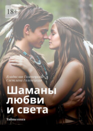 Шаманы любви и света. Тайны секса