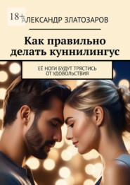 Как правильно делать куннилингус. Её ноги будут трястись от удовольствия