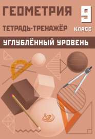 Геометрия. Тетрадь-тренажёр. 9 класс. Углублённый уровень