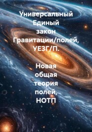 Универсальный Единый закон Гравитации/полей, УЕЗГ/П. Новая общая теория полей, НОТП