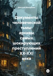 Документы человеческой тьмы: архивы самых шокирующих преступлений XX-XXI века