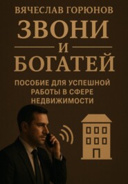 Звони и богатей. Пособие для успешной работы в сфере недвижимости