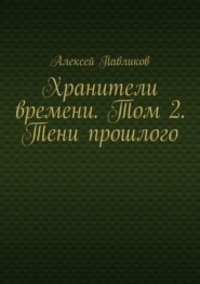 Хранители времени. Том 2. Тени прошлого