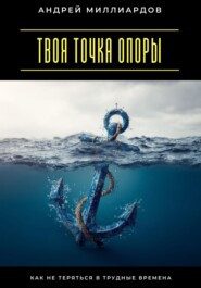 Твоя точка опоры. Как не теряться в трудные времена