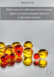 ИЗБРАННЫЕ КЛАССИФИКАЦИИ ЛЕКАРСТВЕННЫХ СРЕДСТВ, ОСНОВНЫЕ ФОРМЫ ИХ ВЫПУСКА И ТОРГОВЫЕ НАЗВАНИЯ