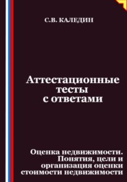 Аттестационные тесты с ответами. Оценка недвижимости. Понятия, цели и организация оценки стоимости недвижимости