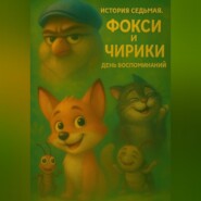 История Седьмая. Фокси и Чирики. День Воспоминаний