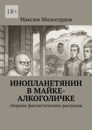 Инопланетянин в майке-алкоголичке. Сборник фантастических рассказов