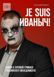 Je suis Иваныч! Байки о суровой гримасе российского менеджмента