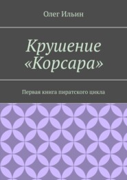 Крушение «Корсара». Первая книга пиратского цикла
