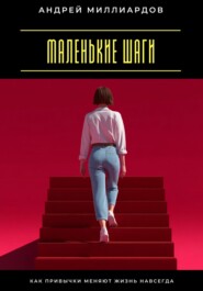 Маленькие шаги. Как привычки меняют жизнь навсегда