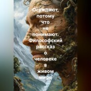 Осуждают, потому что не понимают. Философский рассказ о человеке в живом мире