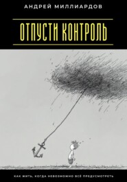 Отпусти контроль. Как жить, когда невозможно всё предусмотреть