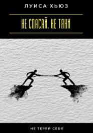 Не спасай. Не тяни. Не теряй себя