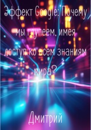 Эффект Google. Почему мы глупеем, имея доступ ко всем знаниям мира?