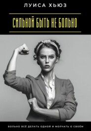 Сильной быть не больно. Больно всё делать одной и молчать о своём