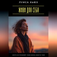Живи для себя. Никто не проживёт твою жизнь вместо тебя