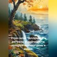 Утро силы. Челленджи и ритуалы устойчивости, которые меняют день и жизнь.