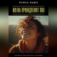 Жизнь принадлежит мне. Как вернуть себе право быть счастливой