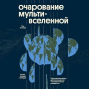 Очарование мультивселенной. Параллельные миры, другие измерения и альтернативные реальности
