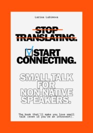 Stop Translating, Start Connecting: Small Talk for Non-Native Speakers The book that’ll make you love small talk