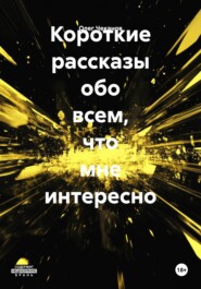 Короткие рассказы обо всем, что мне интересно