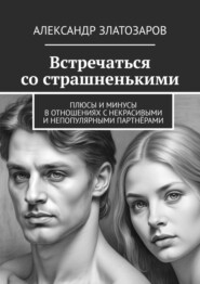 Встречаться со страшненькими. Плюсы и минусы в отношениях с некрасивыми и непопулярными партнёрами