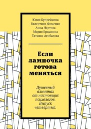 Если лампочка готова меняться. Душевный альманах от настоящих психологов. Выпуск четвёртый.