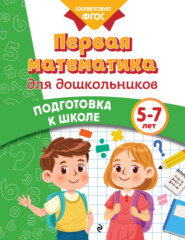 Первая математика для дошкольников. 5-7 лет